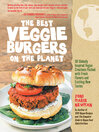 The Best Veggie Burgers on the Planet (eBook): 101 Globally Inspired Vegan Creations Packed with Fresh Flavors and Exciting New Tastes
